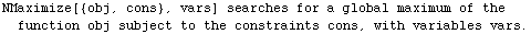 NMaximize[{obj, cons}, vars] searches for a global maximum of the function obj subject to the constraints cons, with variables vars.