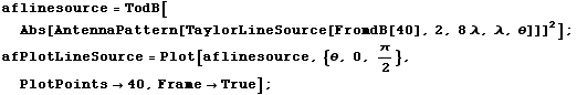 aflinesource = TodB[Abs[AntennaPattern[TaylorLineSource[FromdB[40], 2, 8 λ, λ, θ ... otLineSource = Plot[aflinesource, {θ, 0, π/2}, PlotPoints -> 40, Frame -> True] ; 
