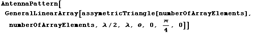 AntennaPattern[GeneralLinearArray[assymetricTriangle[numberOfArrayElements], numberOfArrayElements, λ/2, λ, θ, 0, π/4, 0]]
