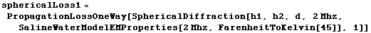 sphericalLoss1 = PropagationLossOneWay[SphericalDiffraction[h1, h2, d, 2 Mhz, SalineWaterModelEMProperties[2 Mhz, FarenheitToKelvin[45]], 1]]