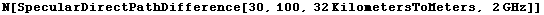 N[SpecularDirectPathDifference[30, 100, 32 KilometersToMeters, 2 GHz]]