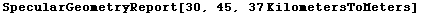 SpecularGeometryReport[30, 45, 37 KilometersToMeters]