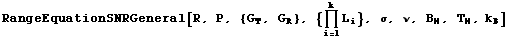 RangeEquationSNRGeneral[R, P, {G _ T, G _ R}, {Underoverscript[∏, i = 1, arg3] L _ i}, σ, ν, B _ N, T _ N, k _ B]