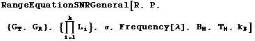 RangeEquationSNRGeneral[R, P, {G _ T, G _ R}, {Underoverscript[∏, i = 1, arg3] L _ i}, σ, Frequency[λ], B _ N, T _ N, k _ B]